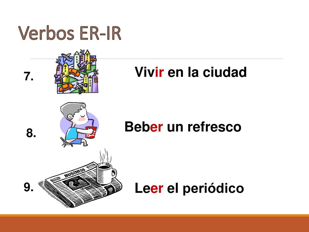 Verbos ER-IR Vivir en la ciudad Beber un refresco Leer el periódico 7.