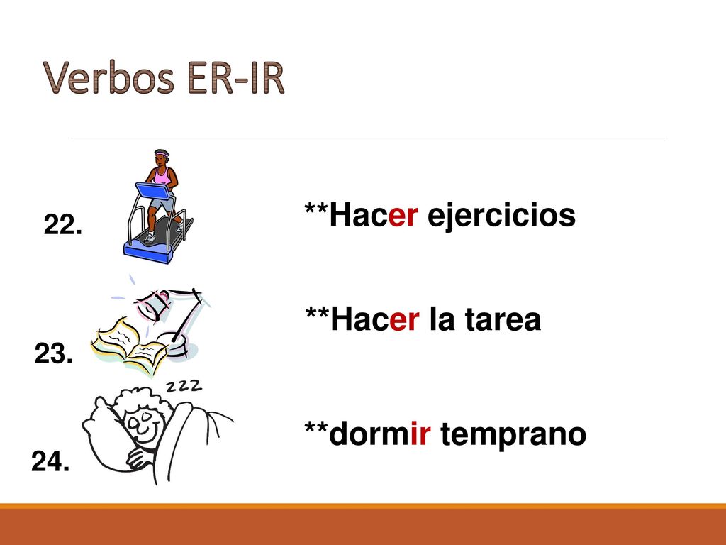Verbos ER-IR **Hacer ejercicios **Hacer la tarea **dormir temprano 22.