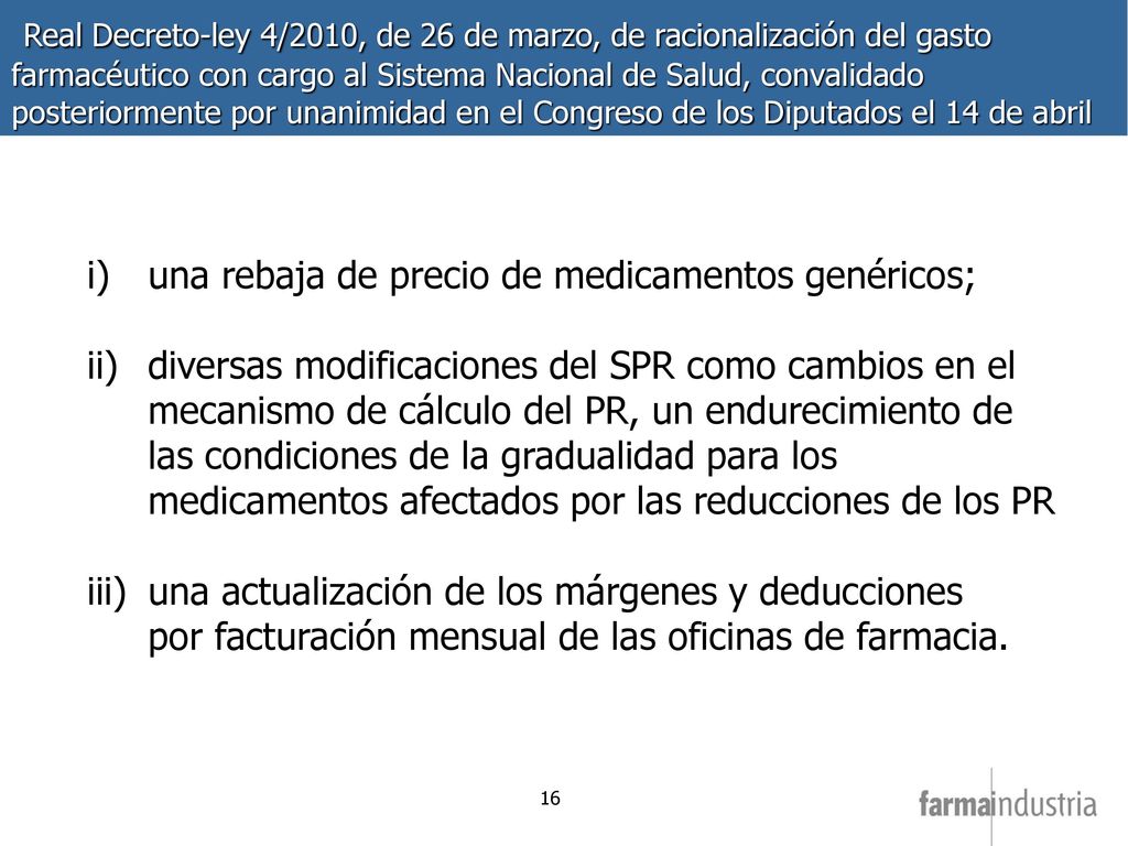 Real Decreto-ley 4/2010, de 26 de marzo, de racionalización del gasto farmacéutico con cargo al Sistema Nacional de Salud, convalidado posteriormente por unanimidad en el Congreso de los Diputados el 14 de abril