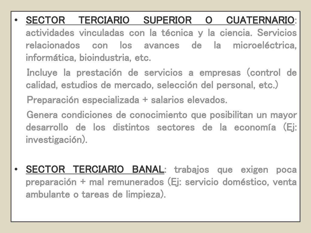 SECTOR TERCIARIO SUPERIOR O CUATERNARIO: actividades vinculadas con la técnica y la ciencia. Servicios relacionados con los avances de la microeléctrica, informática, bioindustria, etc.