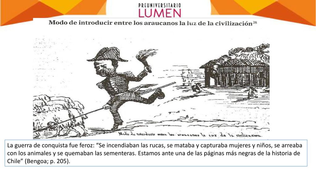 La guerra de conquista fue feroz: Se incendiaban las rucas, se mataba y capturaba mujeres y niños, se arreaba con los animales y se quemaban las sementeras.