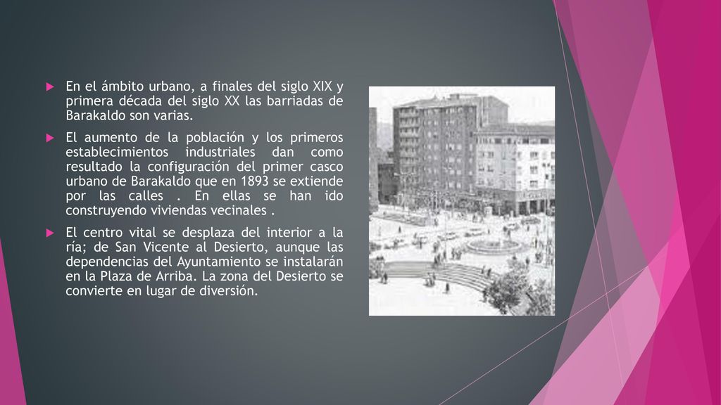 En el ámbito urbano, a finales del siglo XIX y primera década del siglo XX las barriadas de Barakaldo son varias.