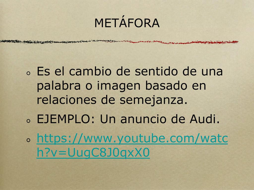 METÁFORA Es el cambio de sentido de una palabra o imagen basado en relaciones de semejanza. EJEMPLO: Un anuncio de Audi.