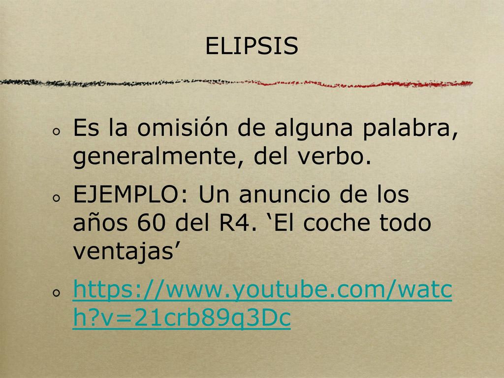 ELIPSIS Es la omisión de alguna palabra, generalmente, del verbo. EJEMPLO: Un anuncio de los años 60 del R4. ‘El coche todo ventajas’