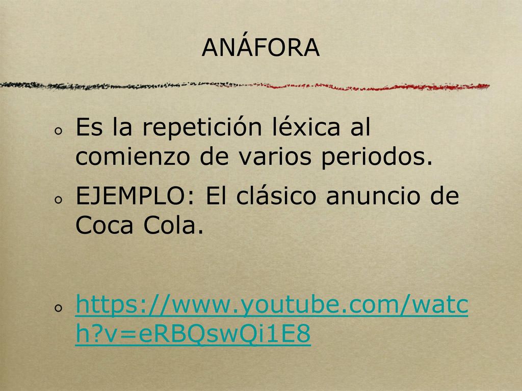 ANÁFORA Es la repetición léxica al comienzo de varios periodos. EJEMPLO: El clásico anuncio de Coca Cola.