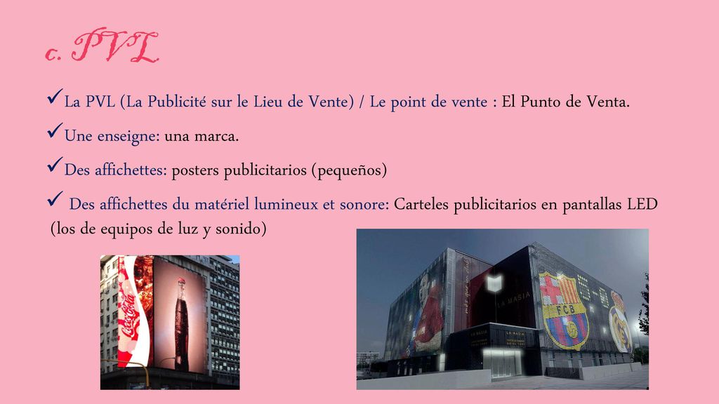 c. PVL La PVL (La Publicité sur le Lieu de Vente) / Le point de vente : El Punto de Venta. Une enseigne: una marca.