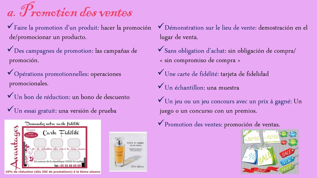 a. Promotion des ventes Faire la promotion d’un produit: hacer la promoción de/promocionar un producto.