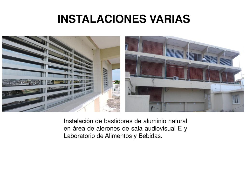 INSTALACIONES VARIAS Instalación de bastidores de aluminio natural en área de alerones de sala audiovisual E y Laboratorio de Alimentos y Bebidas.