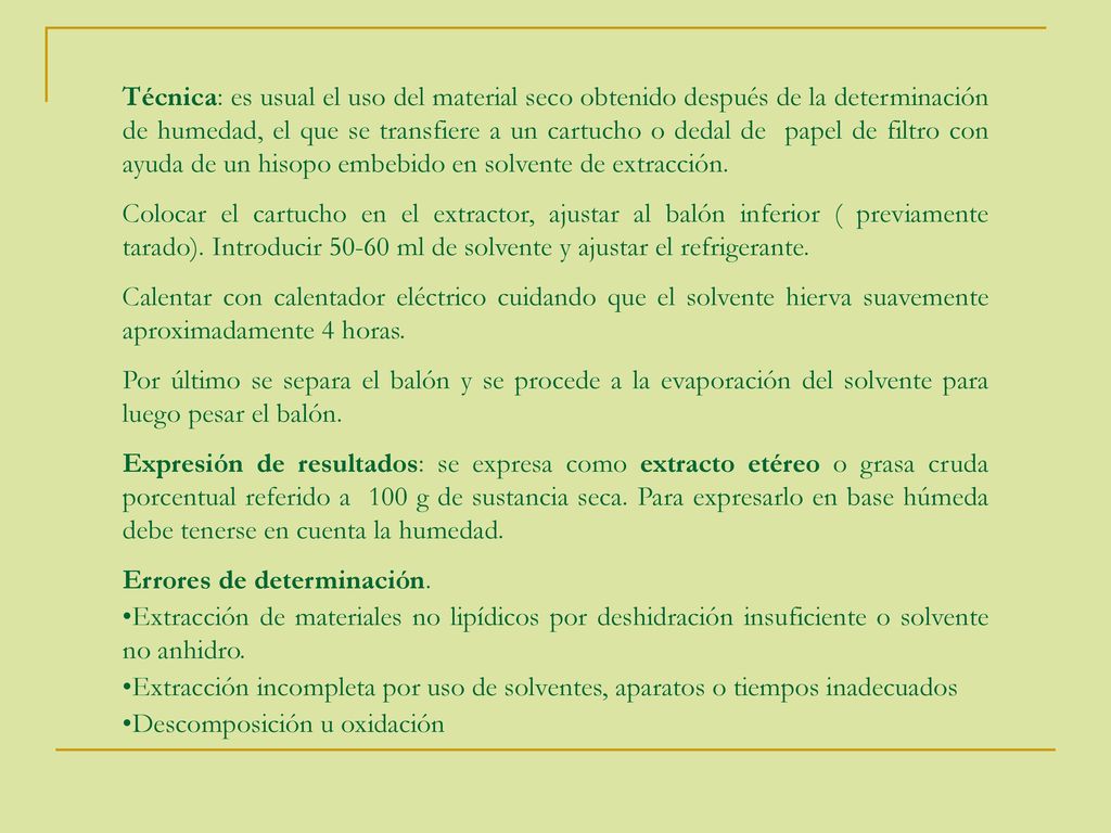 Técnica: es usual el uso del material seco obtenido después de la determinación de humedad, el que se transfiere a un cartucho o dedal de papel de filtro con ayuda de un hisopo embebido en solvente de extracción.