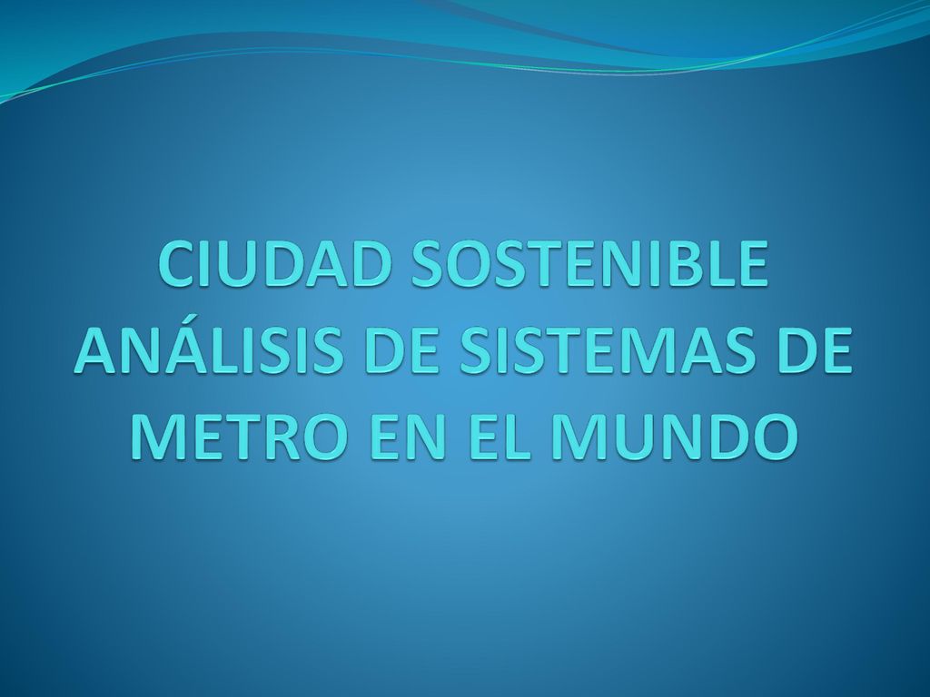 CIUDAD SOSTENIBLE ANÁLISIS DE SISTEMAS DE METRO EN EL MUNDO