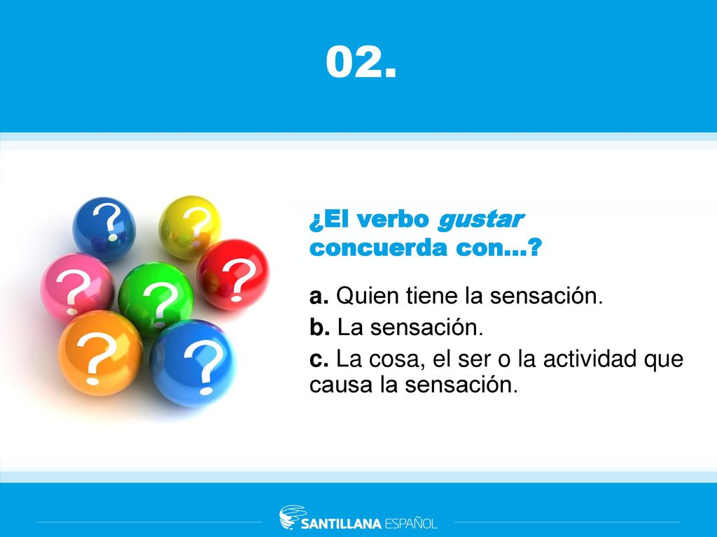 02. ¿El verbo gustar concuerda con... a. Quien tiene la sensación.