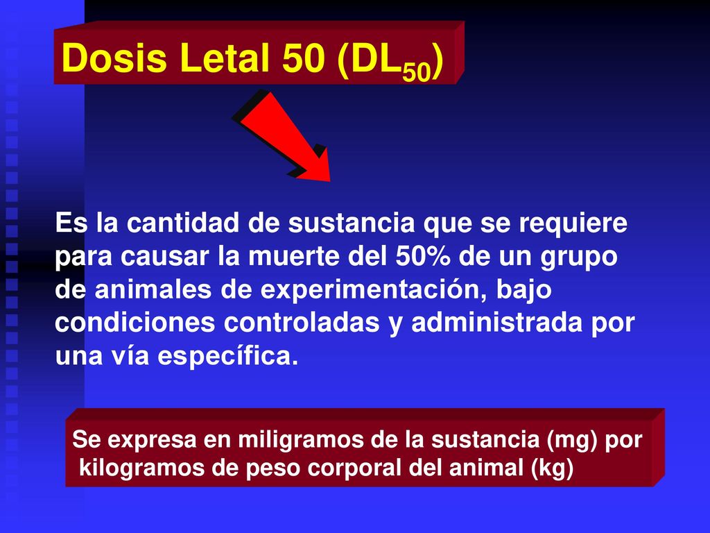 Dosis Letal 50 (DL50) Es la cantidad de sustancia que se requiere