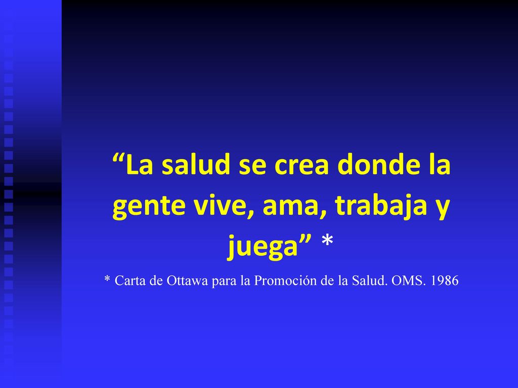 La salud se crea donde la gente vive, ama, trabaja y juega *