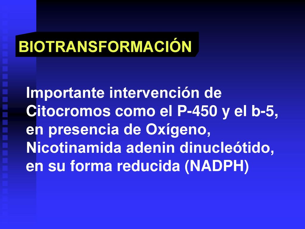 BIOTRANSFORMACIÓN Importante intervención de. Citocromos como el P-450 y el b-5, en presencia de Oxígeno,