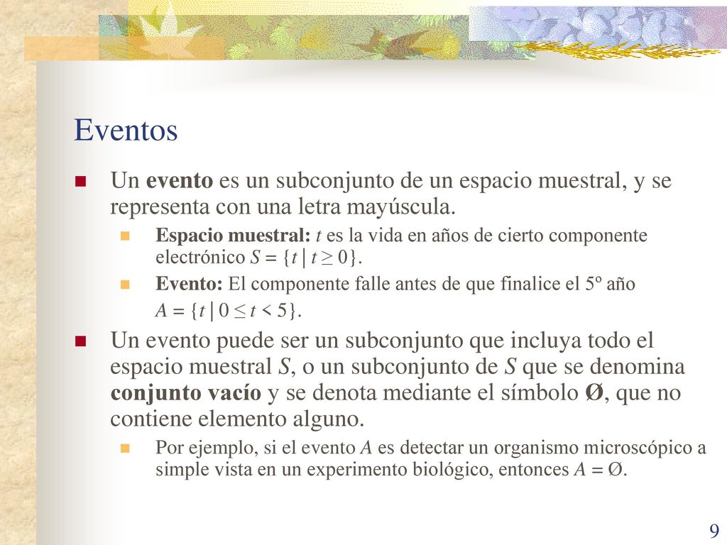 Eventos Un evento es un subconjunto de un espacio muestral, y se representa con una letra mayúscula.