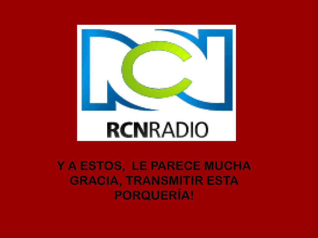 Y A ESTOS, LE PARECE MUCHA GRACIA, TRANSMITIR ESTA PORQUERÍA!