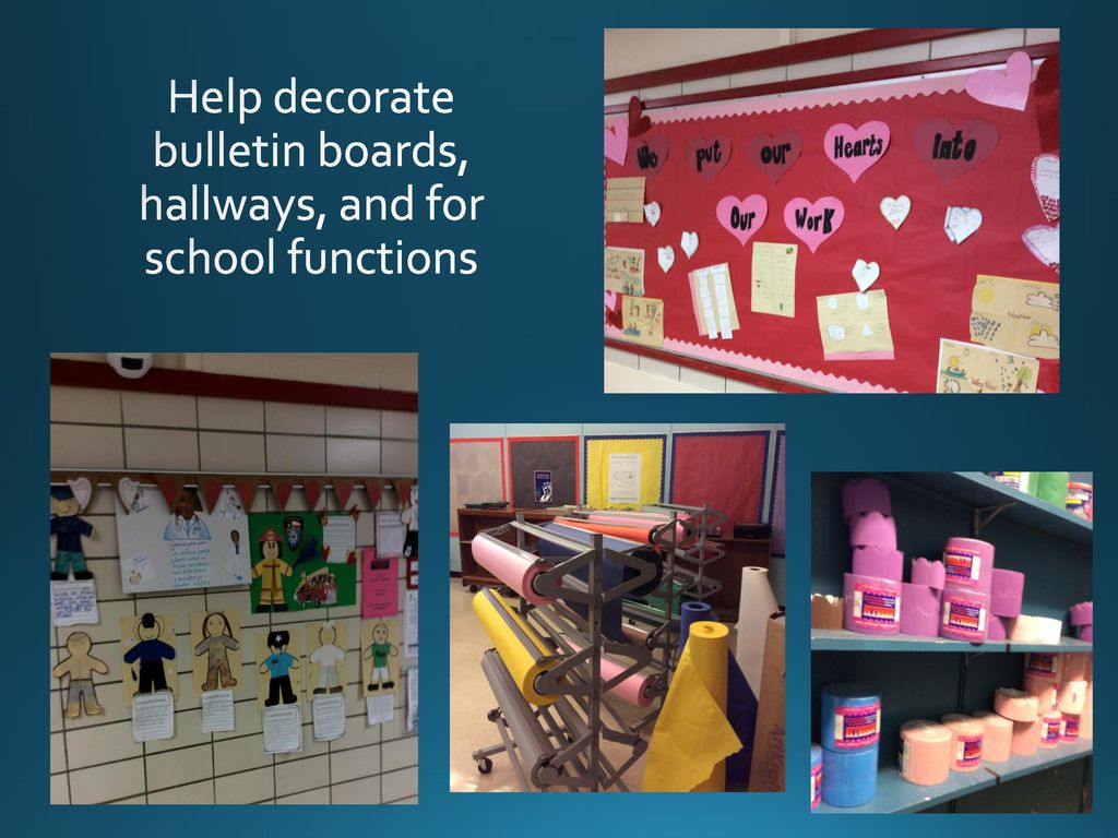 Help decorate bulletin boards, hallways, and for school functions