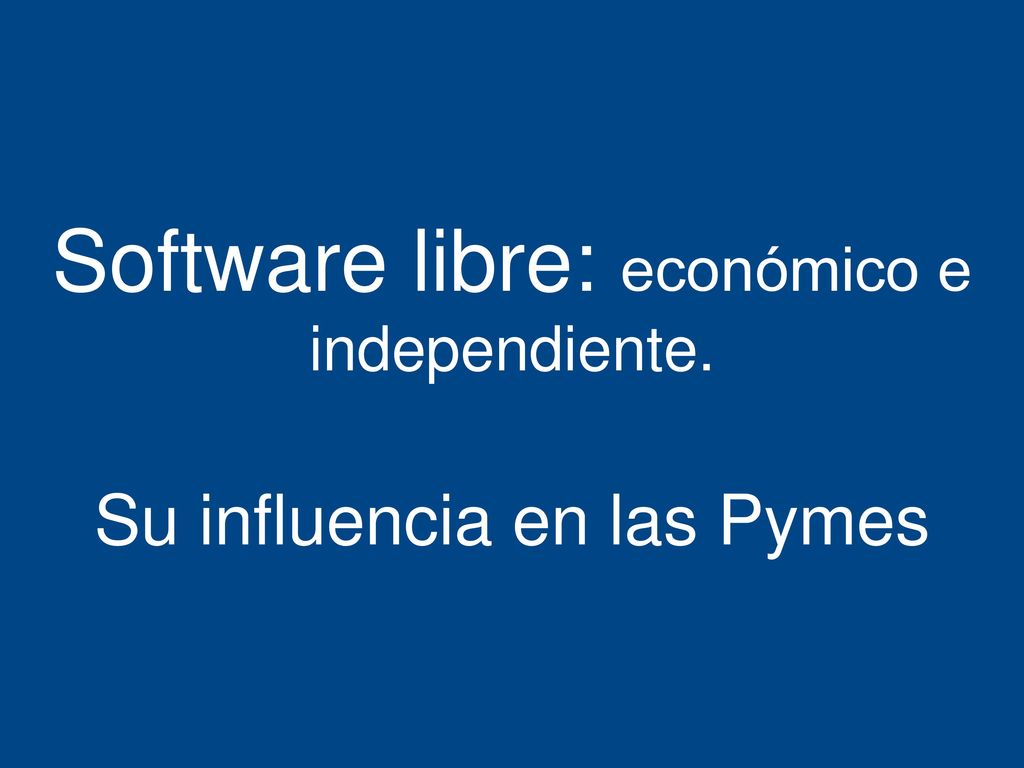 Software libre: económico e independiente. Su influencia en las Pymes