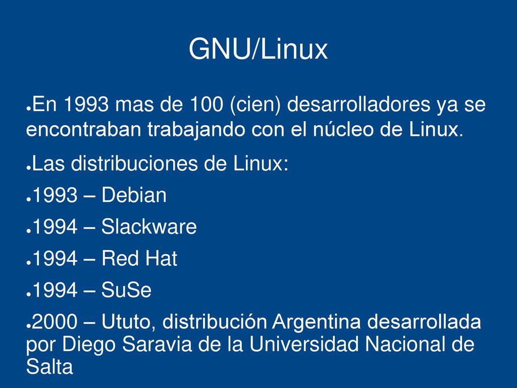 GNU/Linux En 1993 mas de 100 (cien) desarrolladores ya se encontraban trabajando con el núcleo de Linux.