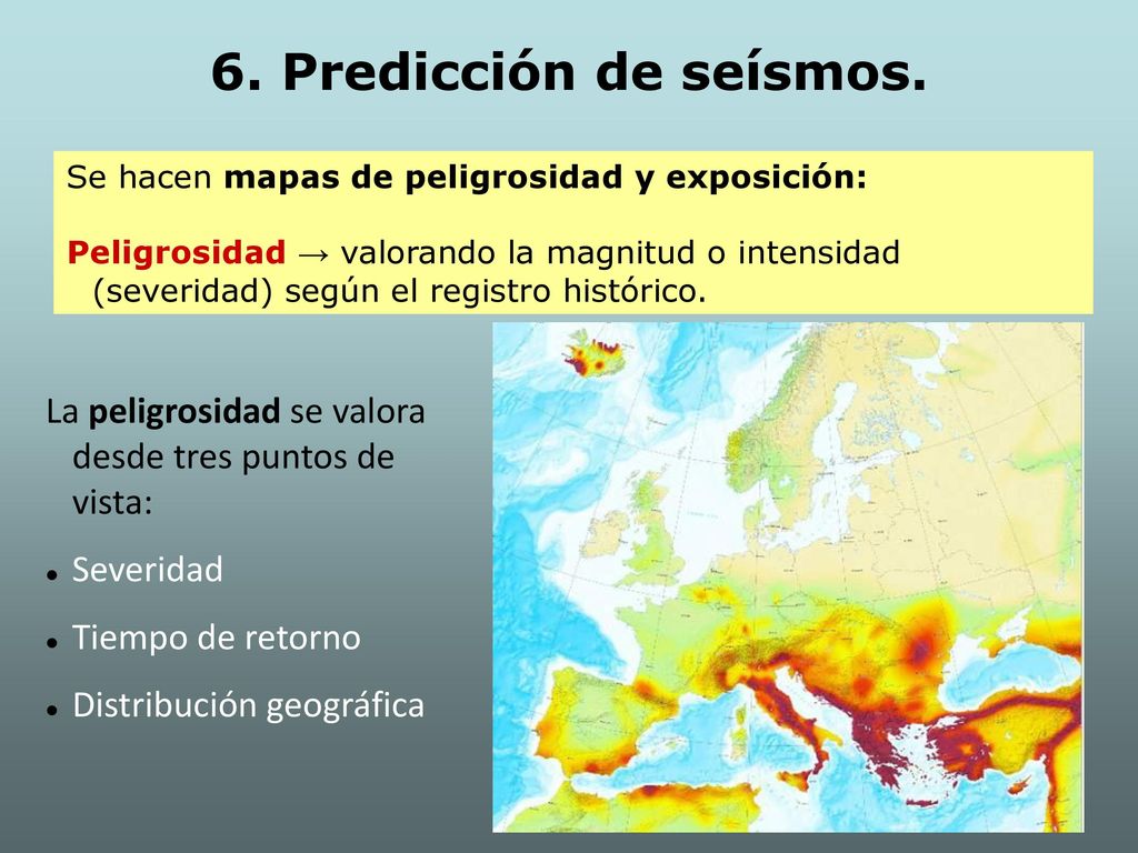 6. Predicción de seísmos. Se hacen mapas de peligrosidad y exposición: