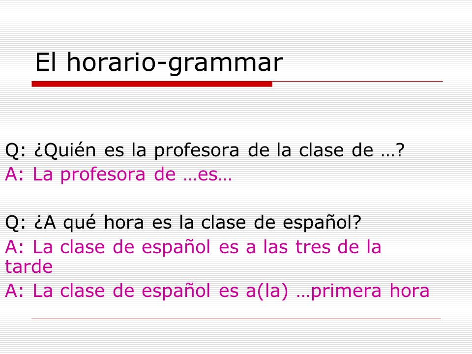 El horario-grammar Q: ¿Quién es la profesora de la clase de …