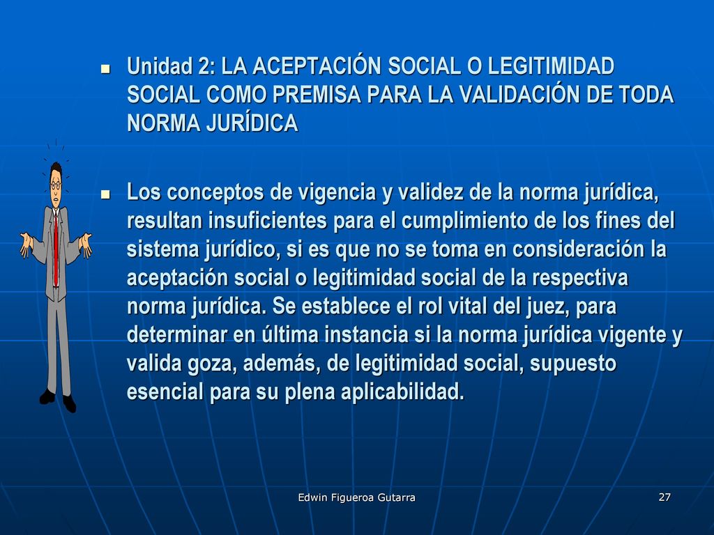 Unidad 2: LA ACEPTACIÓN SOCIAL O LEGITIMIDAD SOCIAL COMO PREMISA PARA LA VALIDACIÓN DE TODA NORMA JURÍDICA