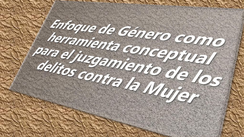 Enfoque de Género como herramienta conceptual para el juzgamiento de los delitos contra la Mujer