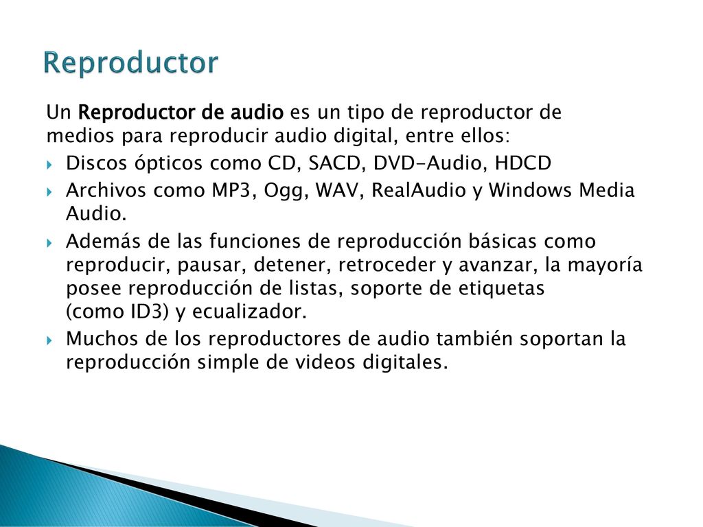 Reproductor Un Reproductor de audio es un tipo de reproductor de medios para reproducir audio digital, entre ellos: