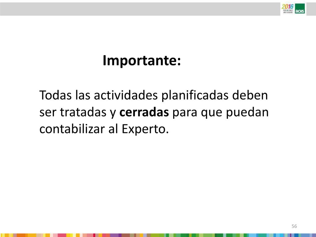 Importante: Todas las actividades planificadas deben ser tratadas y cerradas para que puedan contabilizar al Experto.