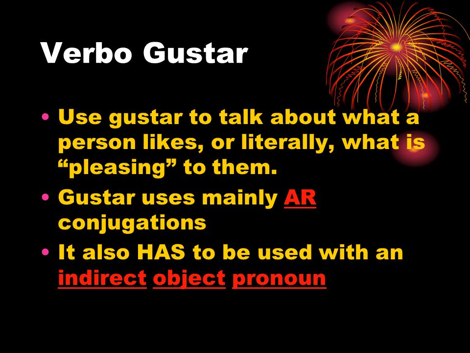 Verbo Gustar Use gustar to talk about what a person likes, or literally, what is pleasing to them.