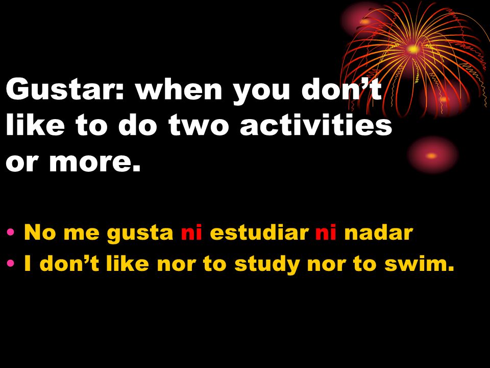 Gustar: when you don’t like to do two activities or more.