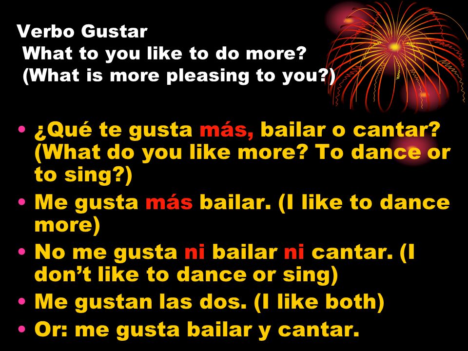Me gusta más bailar. (I like to dance more)