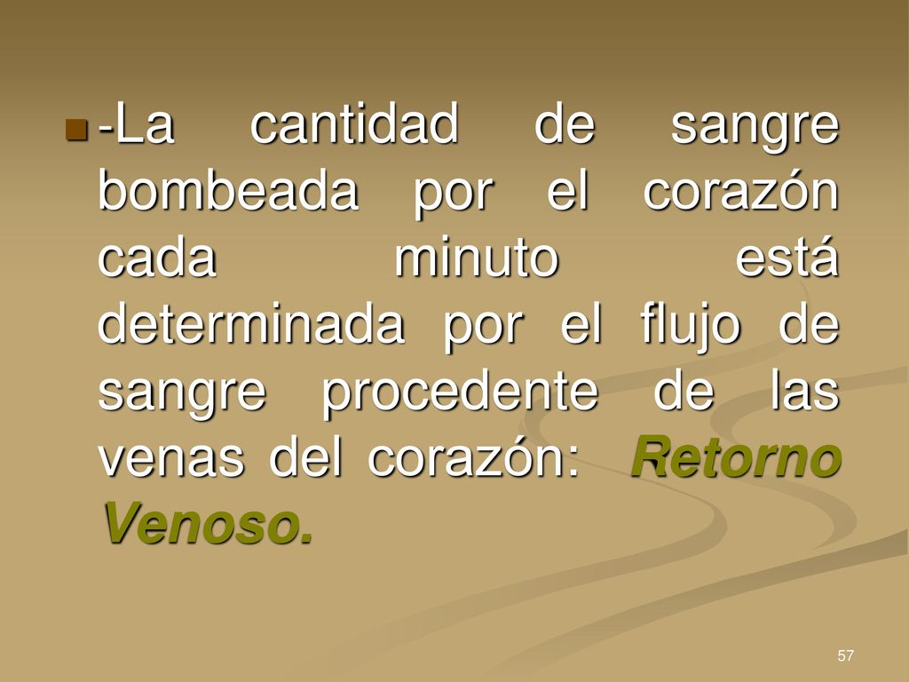 -La cantidad de sangre bombeada por el corazón cada minuto está determinada por el flujo de sangre procedente de las venas del corazón: Retorno Venoso.