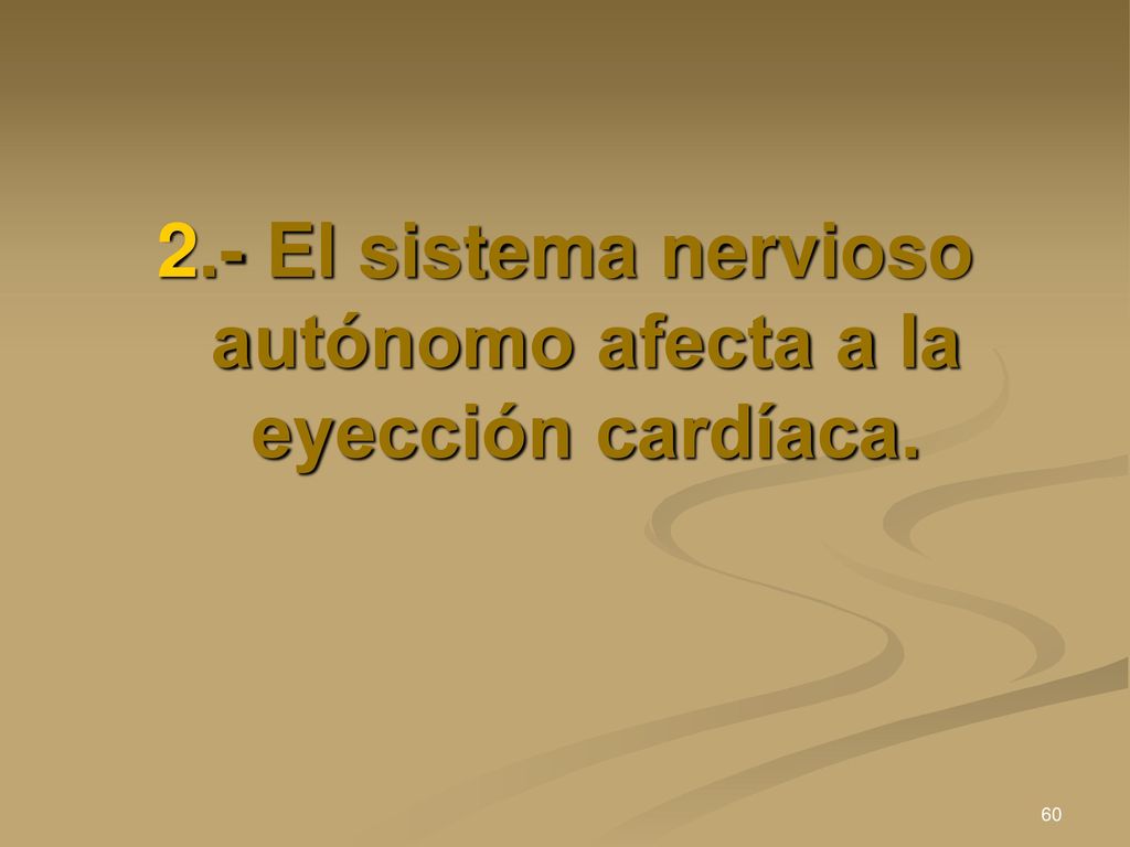 2.- El sistema nervioso autónomo afecta a la eyección cardíaca.