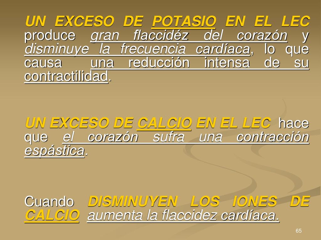 Cuando DISMINUYEN LOS IONES DE CALCIO aumenta la flaccidez cardíaca.