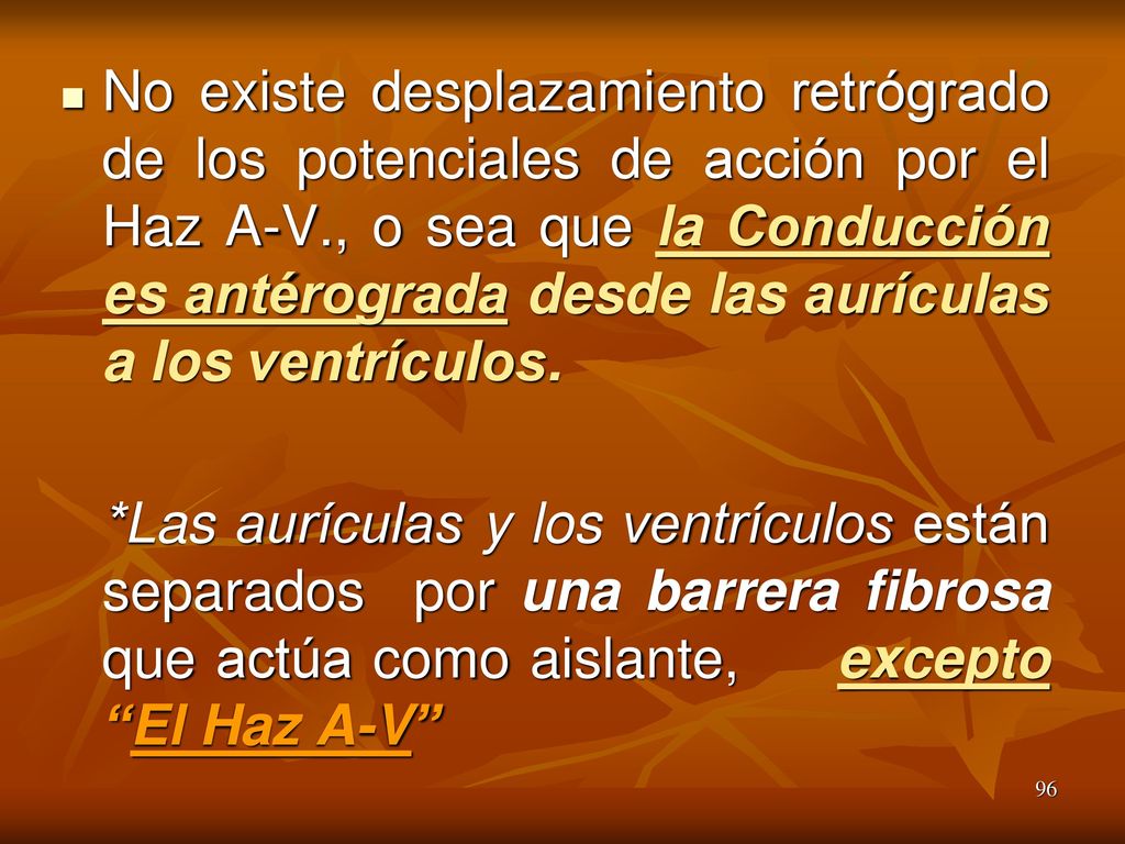 No existe desplazamiento retrógrado de los potenciales de acción por el Haz A-V., o sea que la Conducción es antérograda desde las aurículas a los ventrículos.