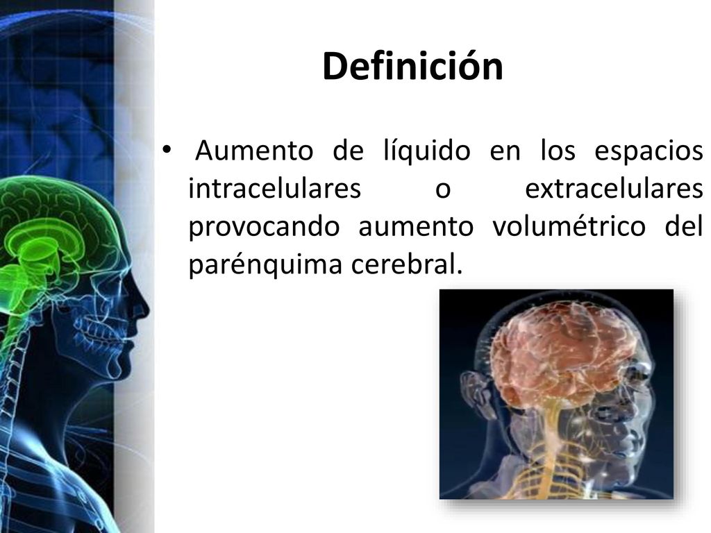 Definición Aumento de líquido en los espacios intracelulares o extracelulares provocando aumento volumétrico del parénquima cerebral.