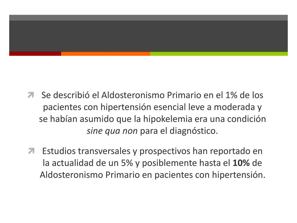 Se describió el Aldosteronismo Primario en el 1% de los pacientes con hipertensión esencial leve a moderada y se habían asumido que la hipokelemia era una condición sine qua non para el diagnóstico.