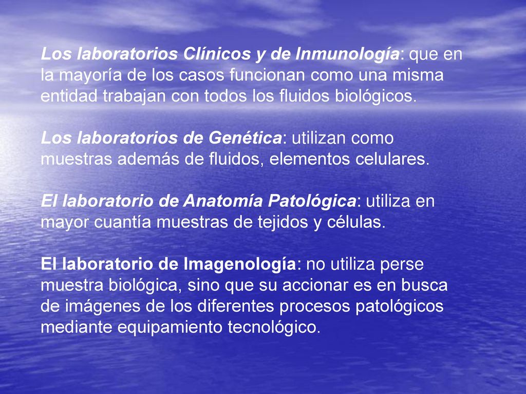 Los laboratorios Clínicos y de Inmunología: que en la mayoría de los casos funcionan como una misma entidad trabajan con todos los fluidos biológicos.