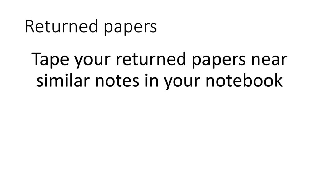 Tape your returned papers near similar notes in your notebook