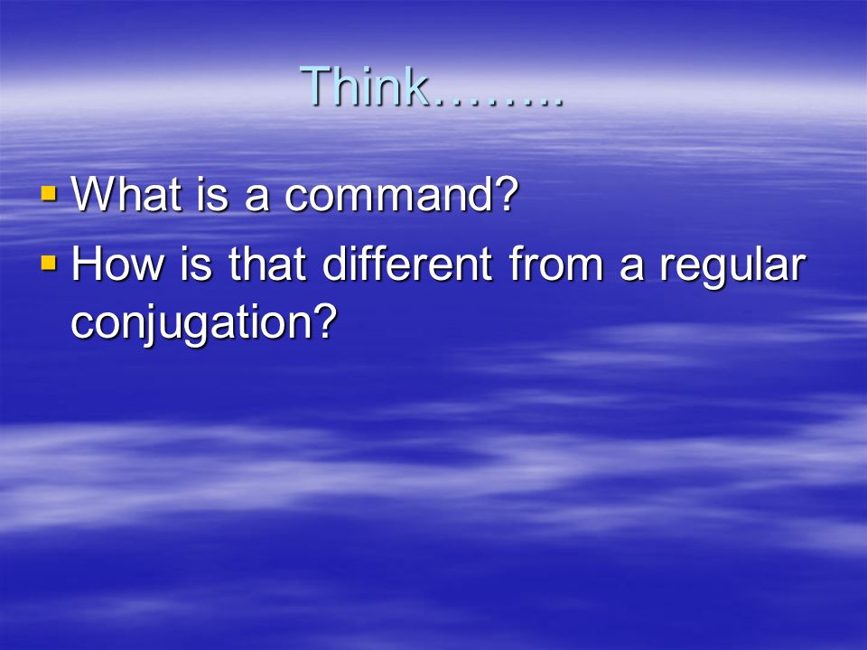 Think…….. What is a command