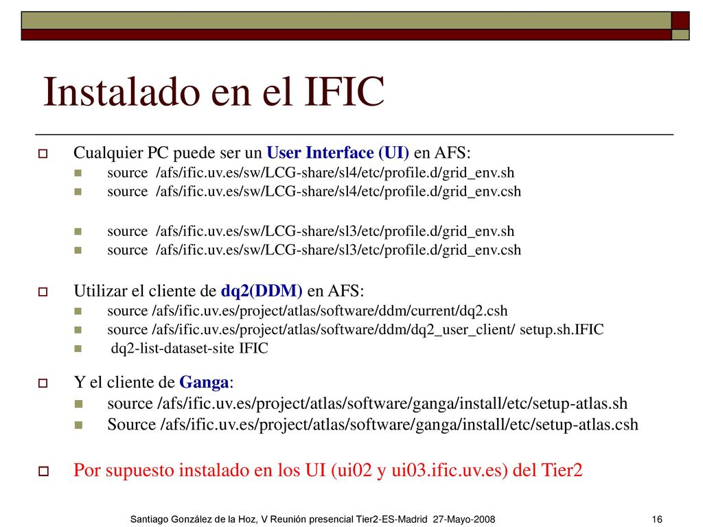 Instalado en el IFIC Cualquier PC puede ser un User Interface (UI) en AFS: source /afs/ific.uv.es/sw/LCG-share/sl4/etc/profile.d/grid_env.sh.