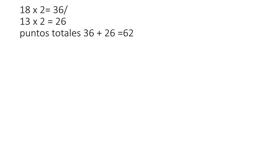 18 x 2= 36/ 13 x 2 = 26 puntos totales =62