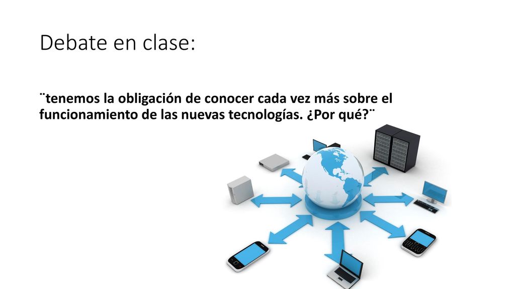 Debate en clase: ¨tenemos la obligación de conocer cada vez más sobre el funcionamiento de las nuevas tecnologías.