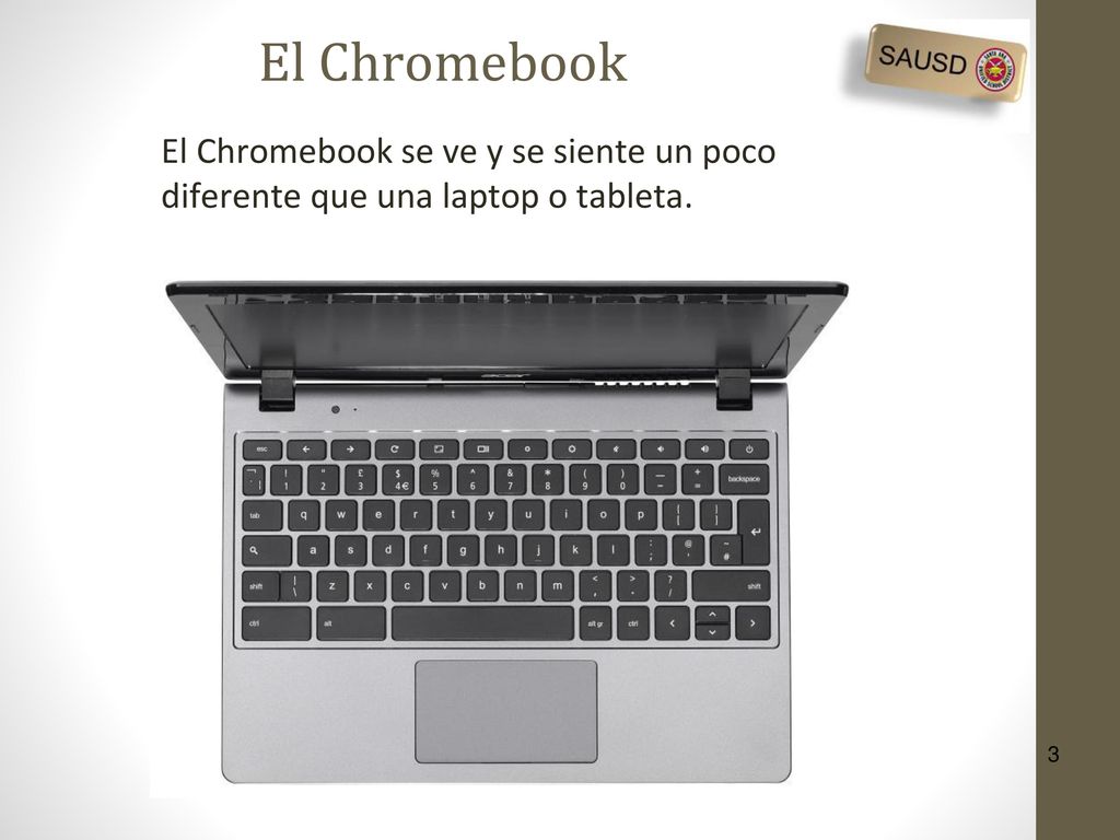 El Chromebook El Chromebook se ve y se siente un poco diferente que una laptop o tableta.