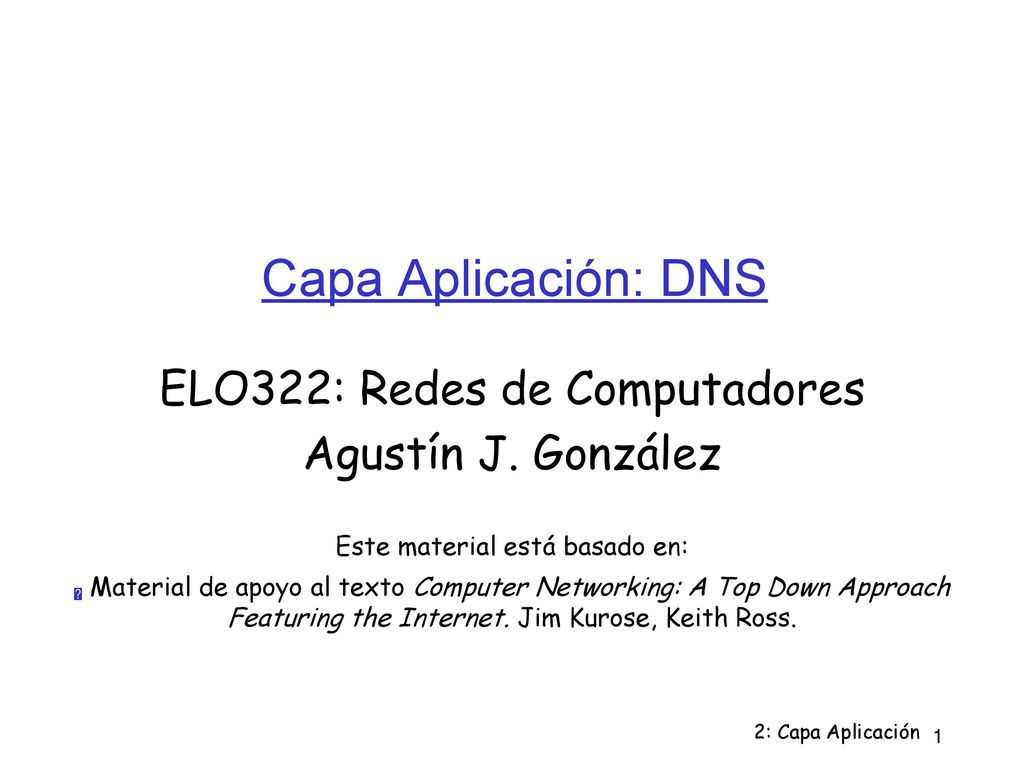 Capa Aplicación: DNS ELO322: Redes de Computadores Agustín J. González