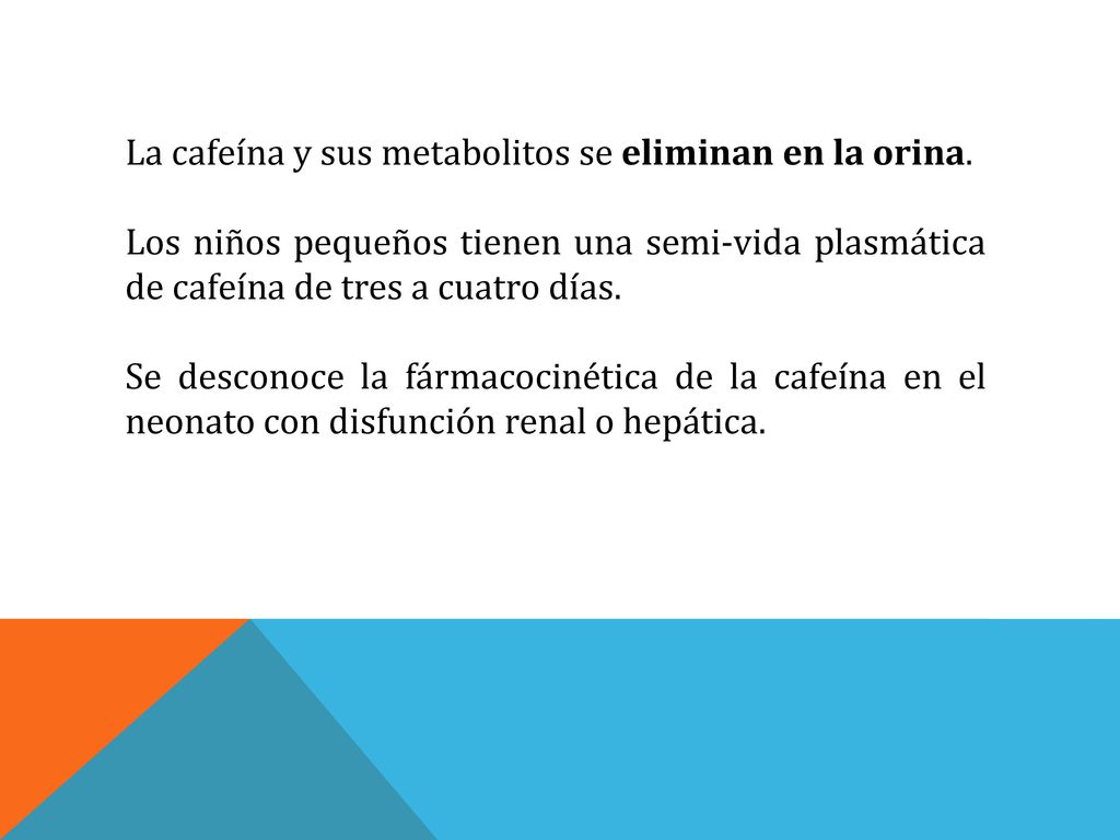La cafeína y sus metabolitos se eliminan en la orina.