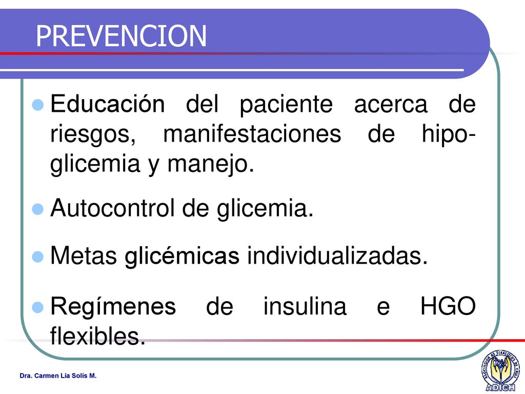 PREVENCION Educación del paciente acerca de riesgos, manifestaciones de hipo-glicemia y manejo. Autocontrol de glicemia.