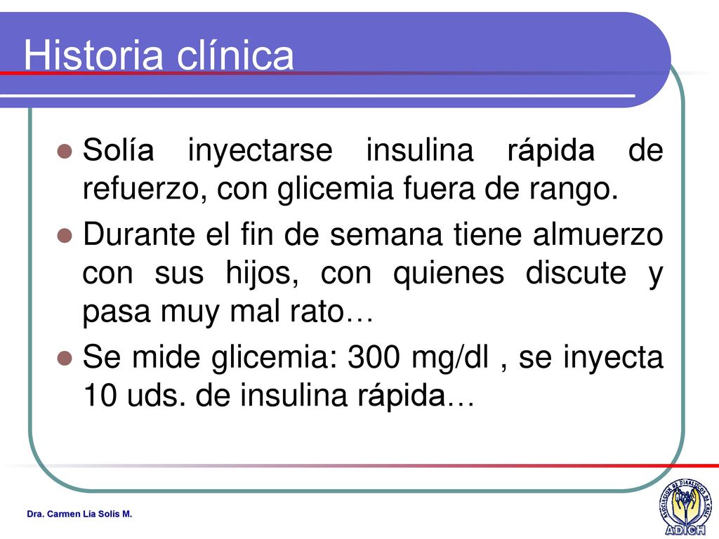 Historia clínica Solía inyectarse insulina rápida de refuerzo, con glicemia fuera de rango.