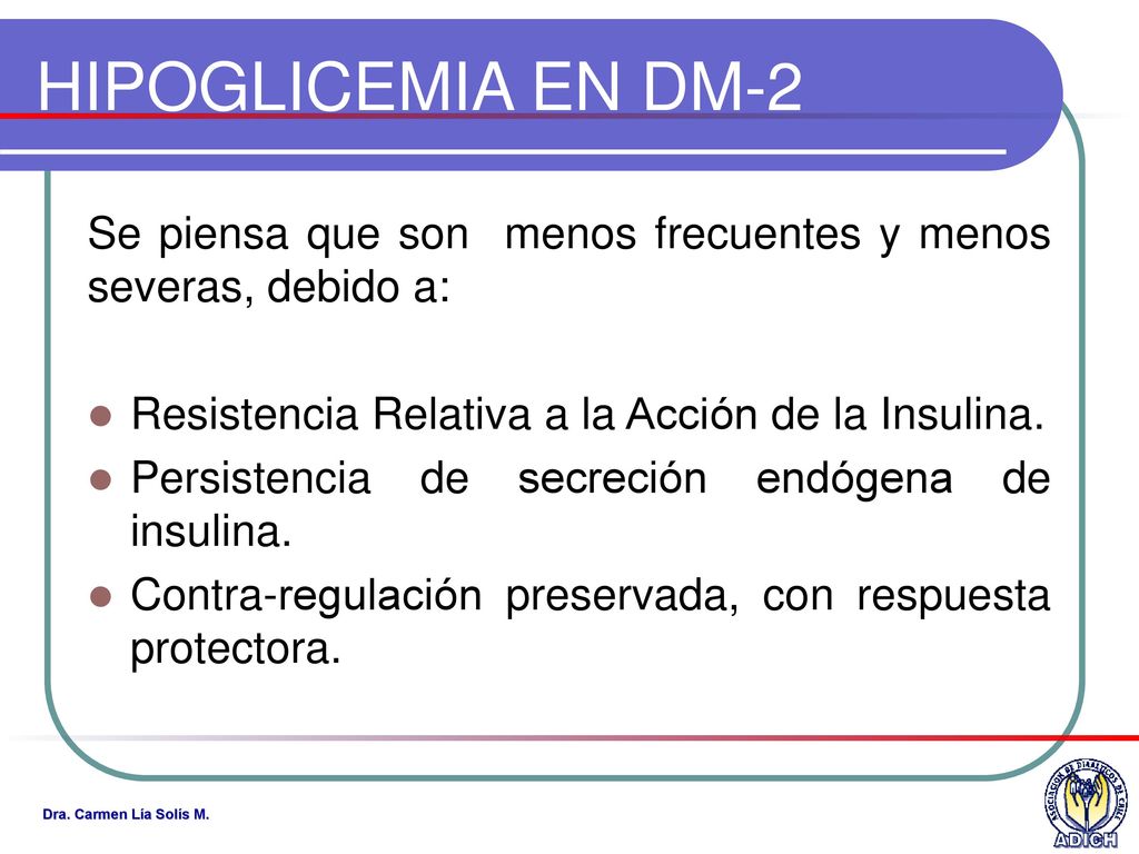 HIPOGLICEMIA EN DM-2 Se piensa que son menos frecuentes y menos severas, debido a: Resistencia Relativa a la Acción de la Insulina.
